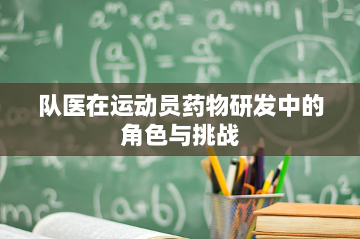 队医在运动员药物研发中的角色与挑战
