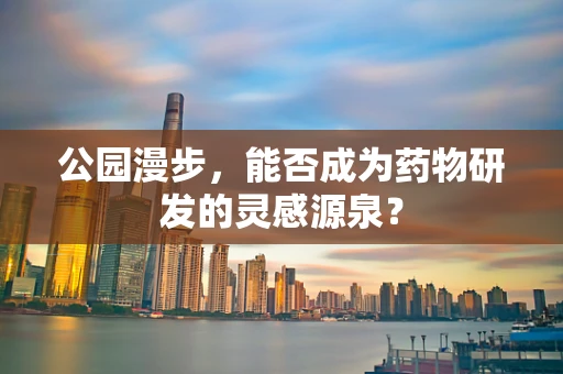 公园漫步，能否成为药物研发的灵感源泉？