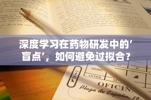 深度学习在药物研发中的‘盲点’，如何避免过拟合？