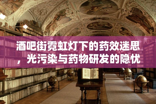 酒吧街霓虹灯下的药效迷思，光污染与药物研发的隐忧