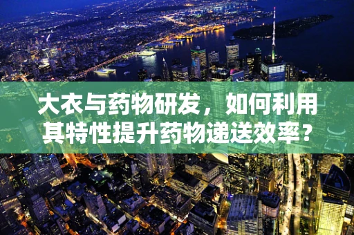 大衣与药物研发，如何利用其特性提升药物递送效率？