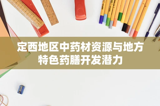 定西地区中药材资源与地方特色药膳开发潜力