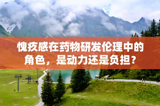 愧疚感在药物研发伦理中的角色，是动力还是负担？