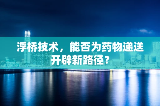 浮桥技术，能否为药物递送开辟新路径？