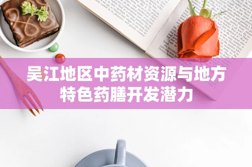吴江地区中药材资源与地方特色药膳开发潜力