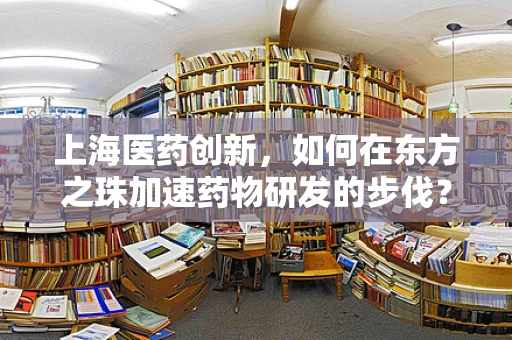 上海医药创新，如何在东方之珠加速药物研发的步伐？