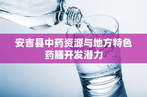安吉县中药资源与地方特色药膳开发潜力