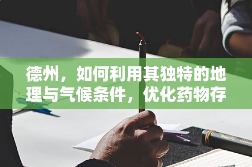 德州，如何利用其独特的地理与气候条件，优化药物存储与研发？