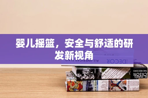 婴儿摇篮，安全与舒适的研发新视角