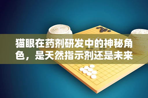 猫眼在药剂研发中的神秘角色，是天然指示剂还是未来药物新星？