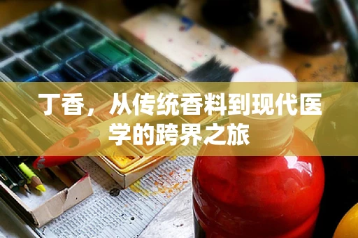 丁香，从传统香料到现代医学的跨界之旅
