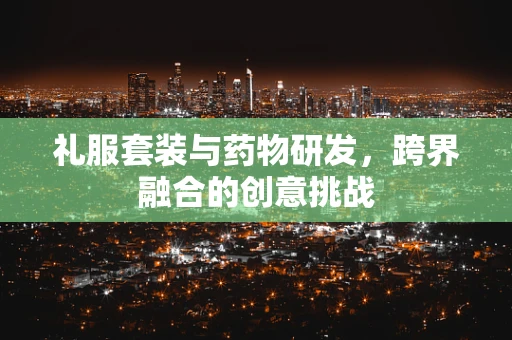 礼服套装与药物研发，跨界融合的创意挑战