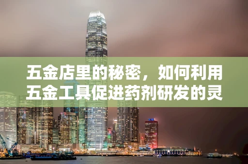 五金店里的秘密，如何利用五金工具促进药剂研发的灵感火花？