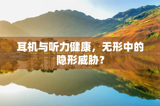 耳机与听力健康，无形中的隐形威胁？