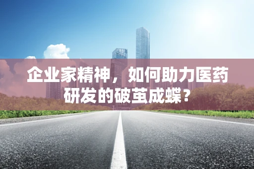 企业家精神，如何助力医药研发的破茧成蝶？