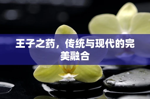 王子之药，传统与现代的完美融合