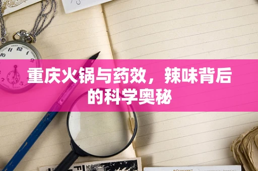 重庆火锅与药效，辣味背后的科学奥秘