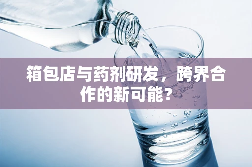 箱包店与药剂研发，跨界合作的新可能？