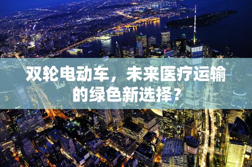 双轮电动车，未来医疗运输的绿色新选择？