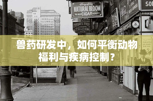 兽药研发中，如何平衡动物福利与疾病控制？