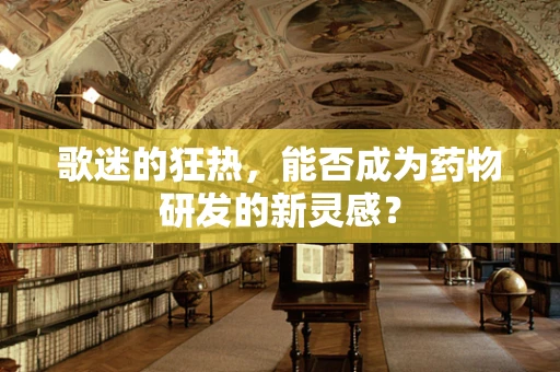 歌迷的狂热，能否成为药物研发的新灵感？