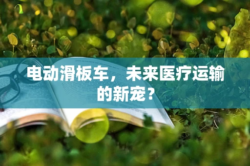 电动滑板车，未来医疗运输的新宠？