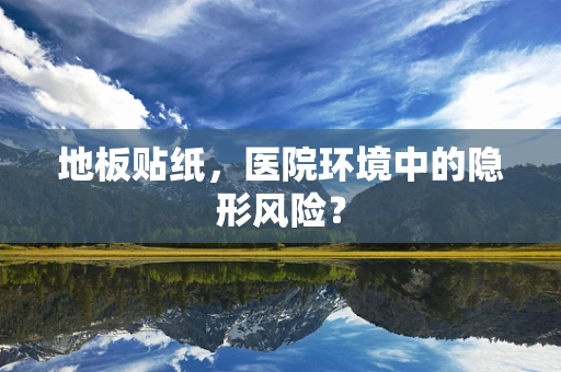 地板贴纸，医院环境中的隐形风险？