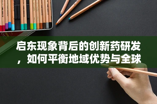 启东现象背后的创新药研发，如何平衡地域优势与全球竞争？