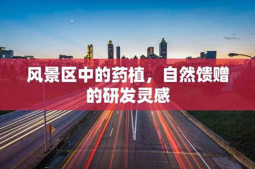 风景区中的药植，自然馈赠的研发灵感