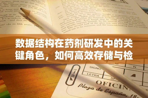 数据结构在药剂研发中的关键角色，如何高效存储与检索药物信息？