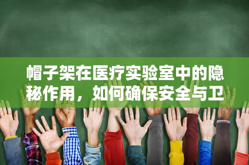帽子架在医疗实验室中的隐秘作用，如何确保安全与卫生？