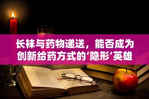 长袜与药物递送，能否成为创新给药方式的‘隐形’英雄？