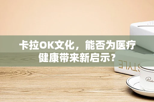 卡拉OK文化，能否为医疗健康带来新启示？