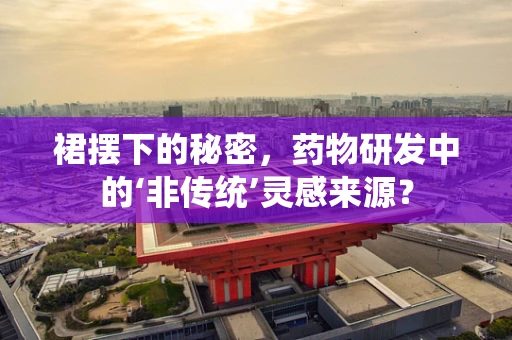 裙摆下的秘密，药物研发中的‘非传统’灵感来源？