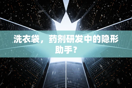 洗衣袋，药剂研发中的隐形助手？