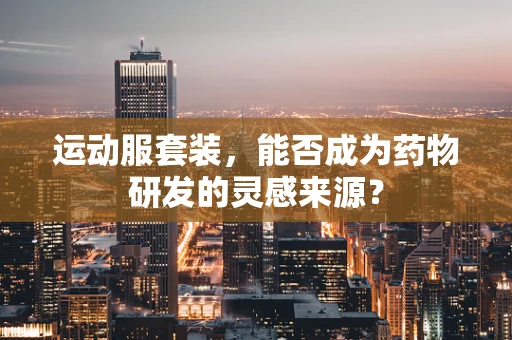 运动服套装，能否成为药物研发的灵感来源？