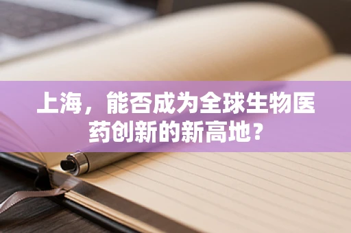 上海，能否成为全球生物医药创新的新高地？