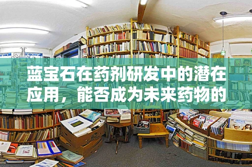 蓝宝石在药剂研发中的潜在应用，能否成为未来药物的‘宝石’？