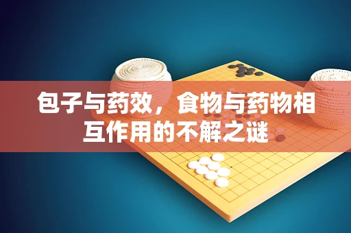 包子与药效，食物与药物相互作用的不解之谜