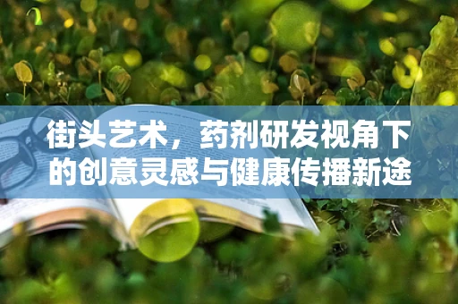 街头艺术，药剂研发视角下的创意灵感与健康传播新途径？