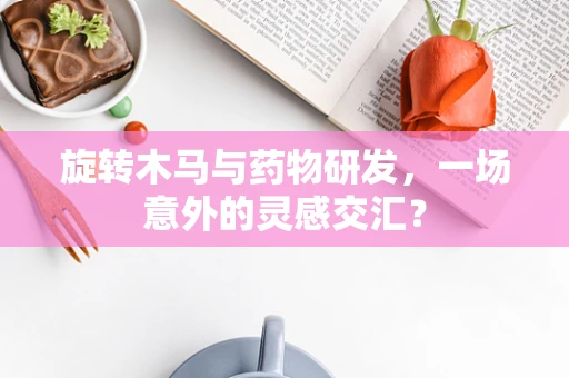旋转木马与药物研发，一场意外的灵感交汇？