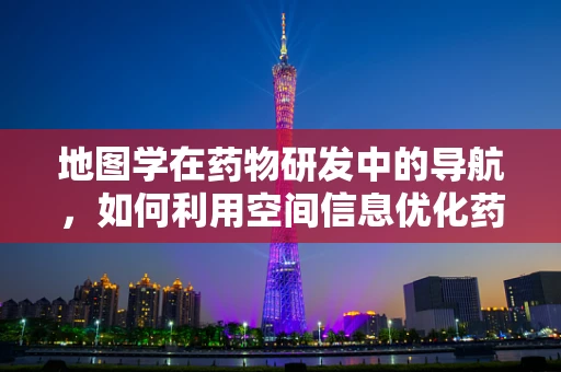 地图学在药物研发中的导航，如何利用空间信息优化药物分布？