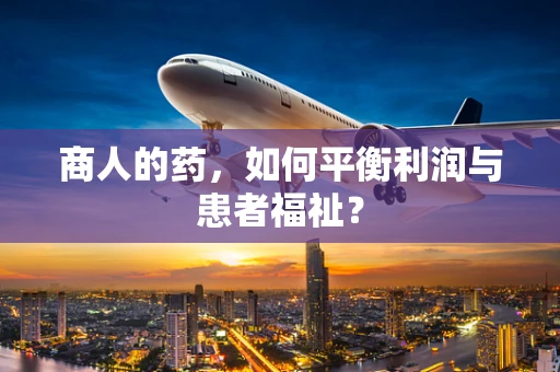 商人的药，如何平衡利润与患者福祉？