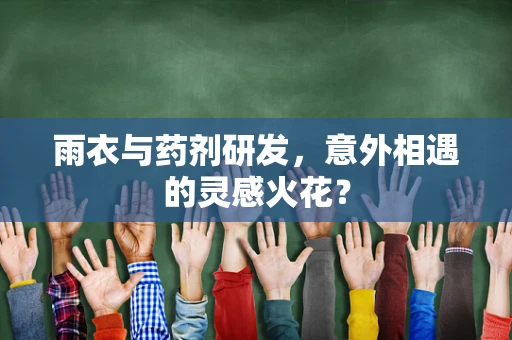 雨衣与药剂研发，意外相遇的灵感火花？