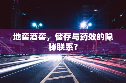 地窖酒窖，储存与药效的隐秘联系？