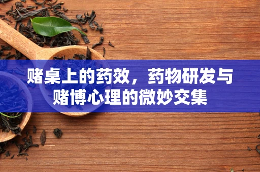 赌桌上的药效，药物研发与赌博心理的微妙交集