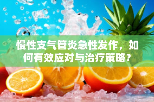 慢性支气管炎急性发作，如何有效应对与治疗策略？