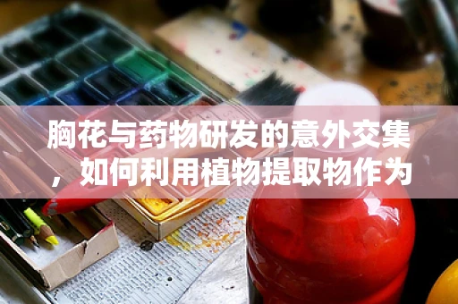 胸花与药物研发的意外交集，如何利用植物提取物作为潜在治疗手段？