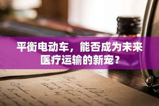 平衡电动车，能否成为未来医疗运输的新宠？