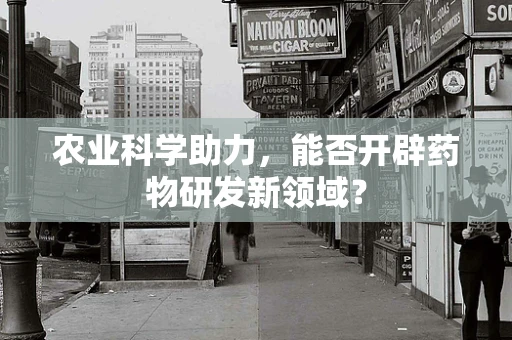 农业科学助力，能否开辟药物研发新领域？